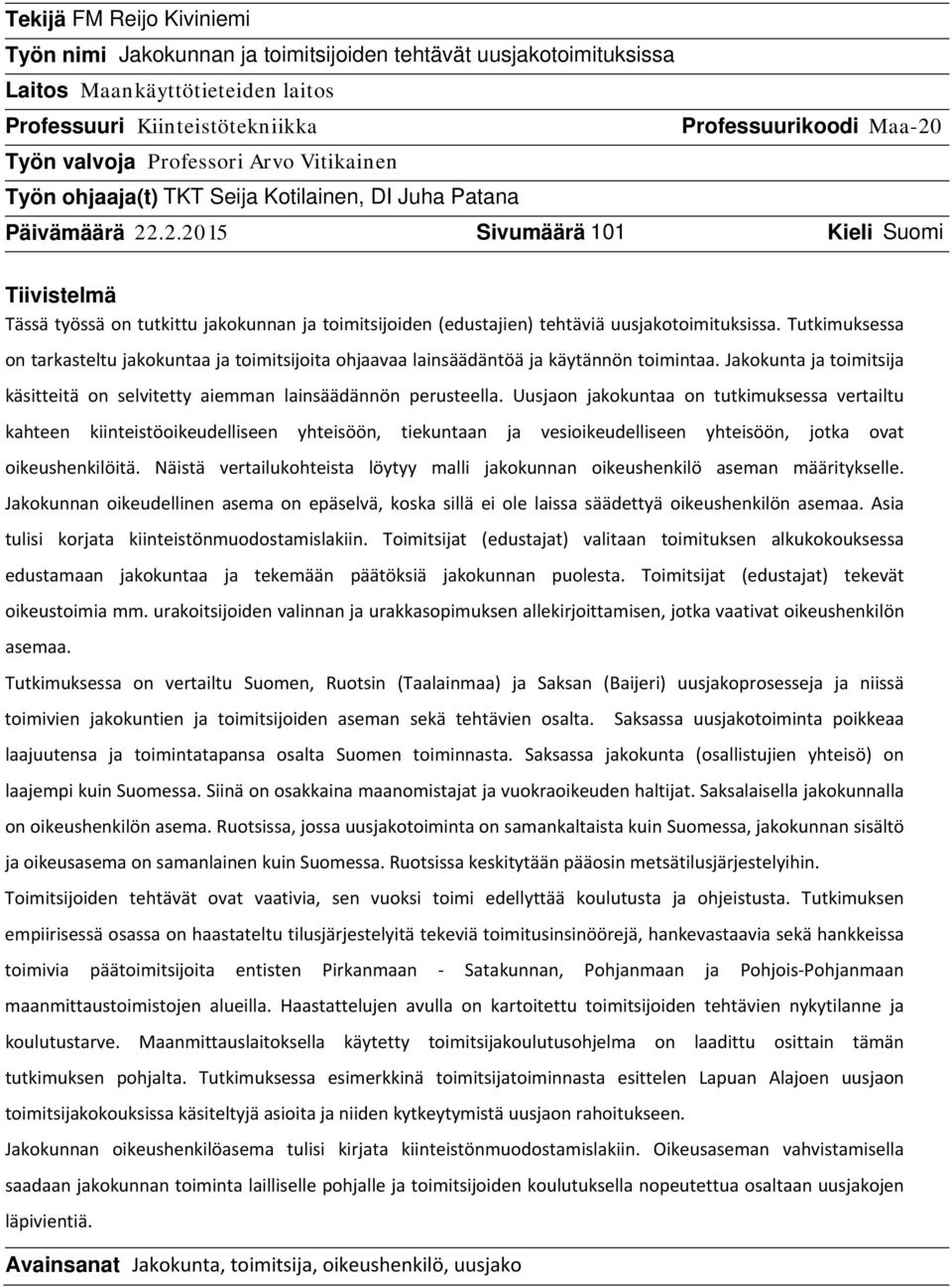 .2.2015 Sivumäärä 101 Kieli Suomi Tiivistelmä Tässä työssä on tutkittu jakokunnan ja toimitsijoiden (edustajien) tehtäviä uusjakotoimituksissa.