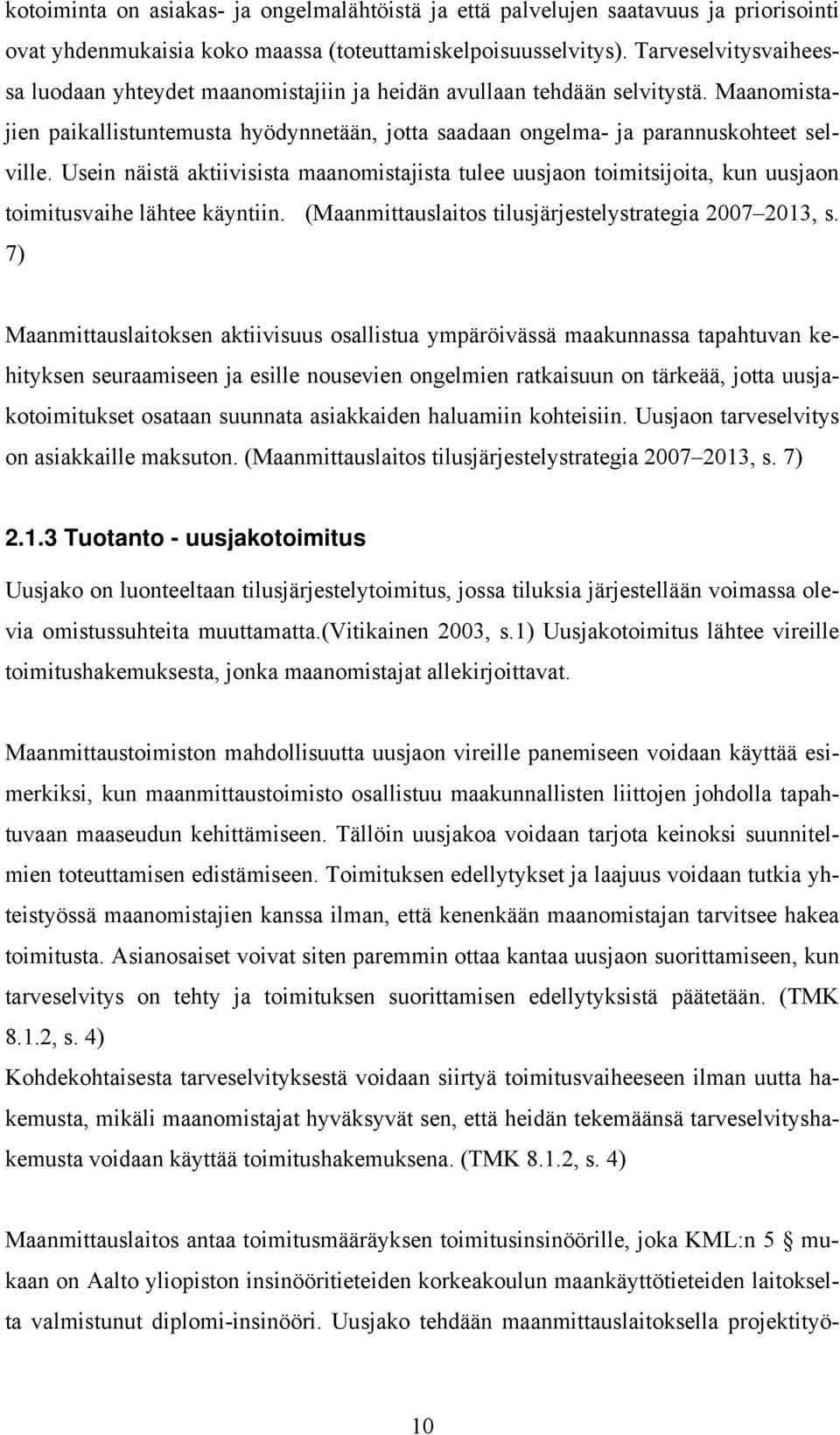 Usein näistä aktiivisista maanomistajista tulee uusjaon toimitsijoita, kun uusjaon toimitusvaihe lähtee käyntiin. (Maanmittauslaitos tilusjärjestelystrategia 2007 2013, s.
