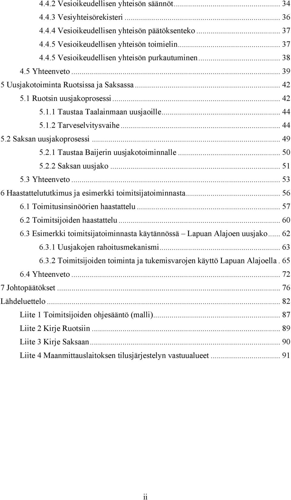 .. 49 5.2.1 Taustaa Baijerin uusjakotoiminnalle... 50 5.2.2 Saksan uusjako... 51 5.3 Yhteenveto... 53 6 Haastattelututkimus ja esimerkki toimitsijatoiminnasta... 56 6.