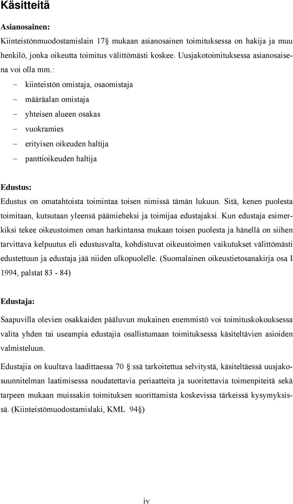 : kiinteistön omistaja, osaomistaja määräalan omistaja yhteisen alueen osakas vuokramies erityisen oikeuden haltija panttioikeuden haltija Edustus: Edustus on omatahtoista toimintaa toisen nimissä