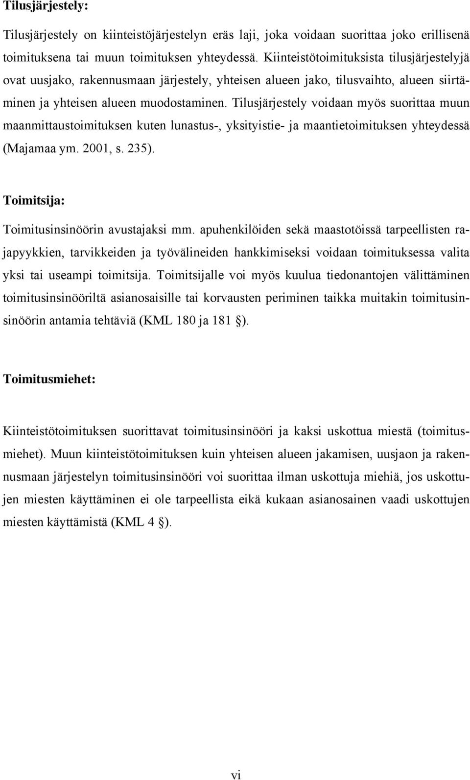 Tilusjärjestely voidaan myös suorittaa muun maanmittaustoimituksen kuten lunastus-, yksityistie- ja maantietoimituksen yhteydessä (Majamaa ym. 2001, s. 235).