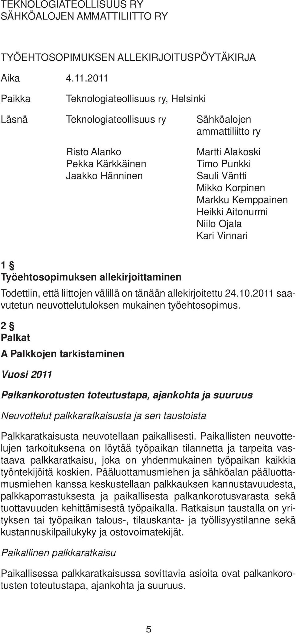 Korpinen Markku Kemppainen Heikki Aitonurmi Niilo Ojala Kari Vinnari 1 Työehtosopimuksen allekirjoittaminen Todettiin, että liittojen välillä on tänään allekirjoitettu 24.10.