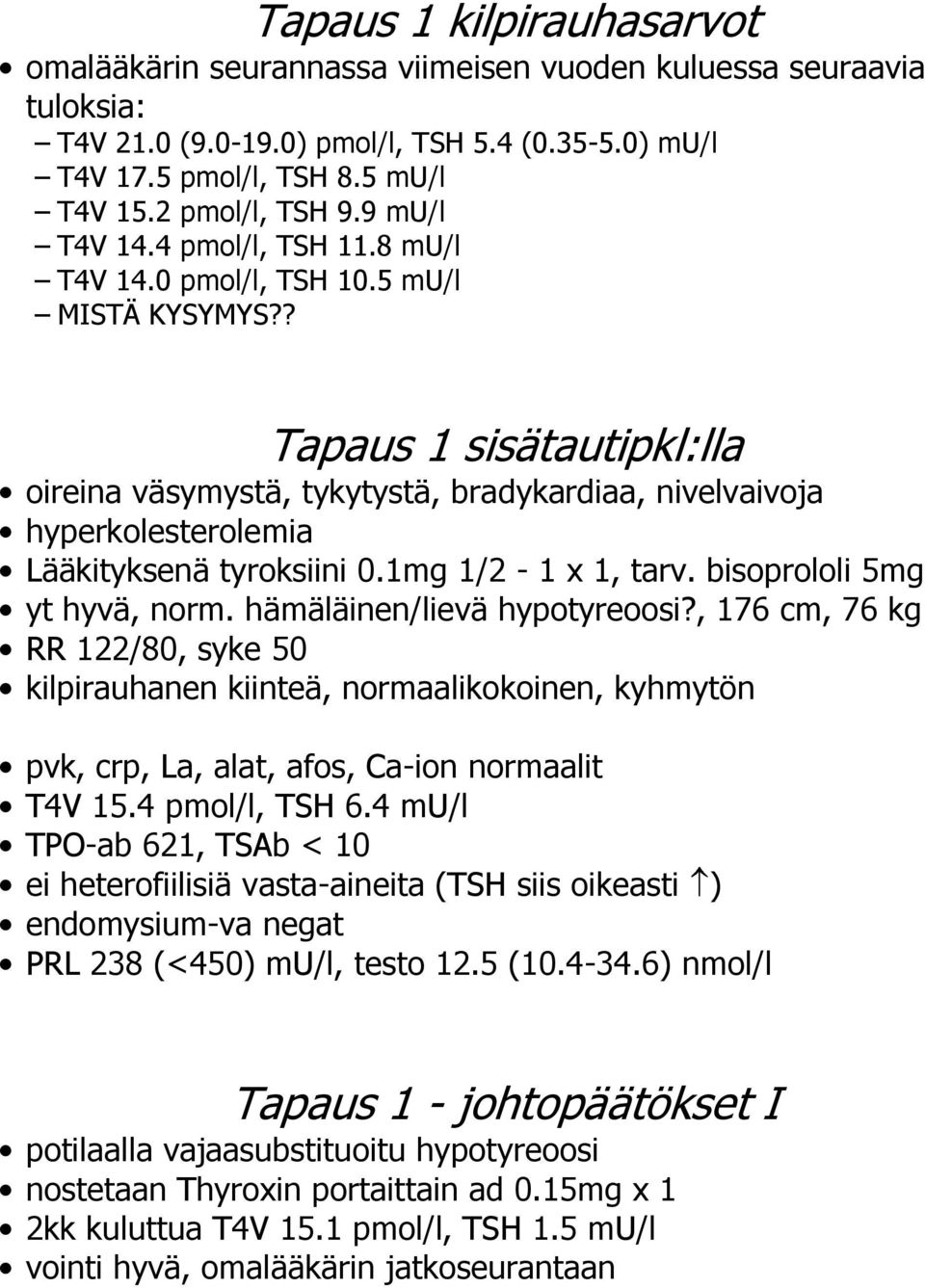 ? Tapaus 1 sisätautipkl:lla oireina väsymystä, tykytystä, bradykardiaa, nivelvaivoja hyperkolesterolemia Lääkityksenä tyroksiini 0.1mg 1/2-1 x 1, tarv. bisoprololi 5mg yt hyvä, norm.