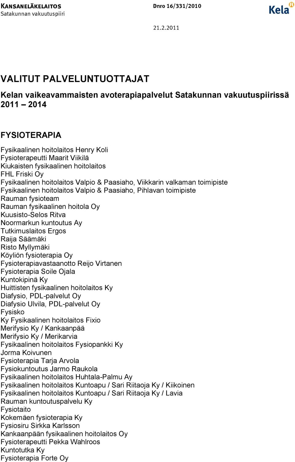 .2.2011 VALITUT PALVELUNTUOTTAJAT Kelan vaikeavammaisten avoterapiapalvelut Satakunnan vakuutuspiirissä 2011 2014 FYSIOTERAPIA Fysikaalinen hoitolaitos Henry Koli Fysioterapeutti Maarit Viikilä