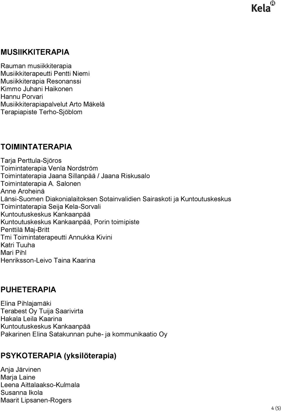 Salonen Anne Aroheinä Toimintaterapia Seija Kela-Sorvali, Porin toimipiste Penttilä Maj-Britt Tmi Toimintaterapeutti Annukka Kivini Katri Tuuha Mari Pihl Henriksson-Leivo Taina Kaarina