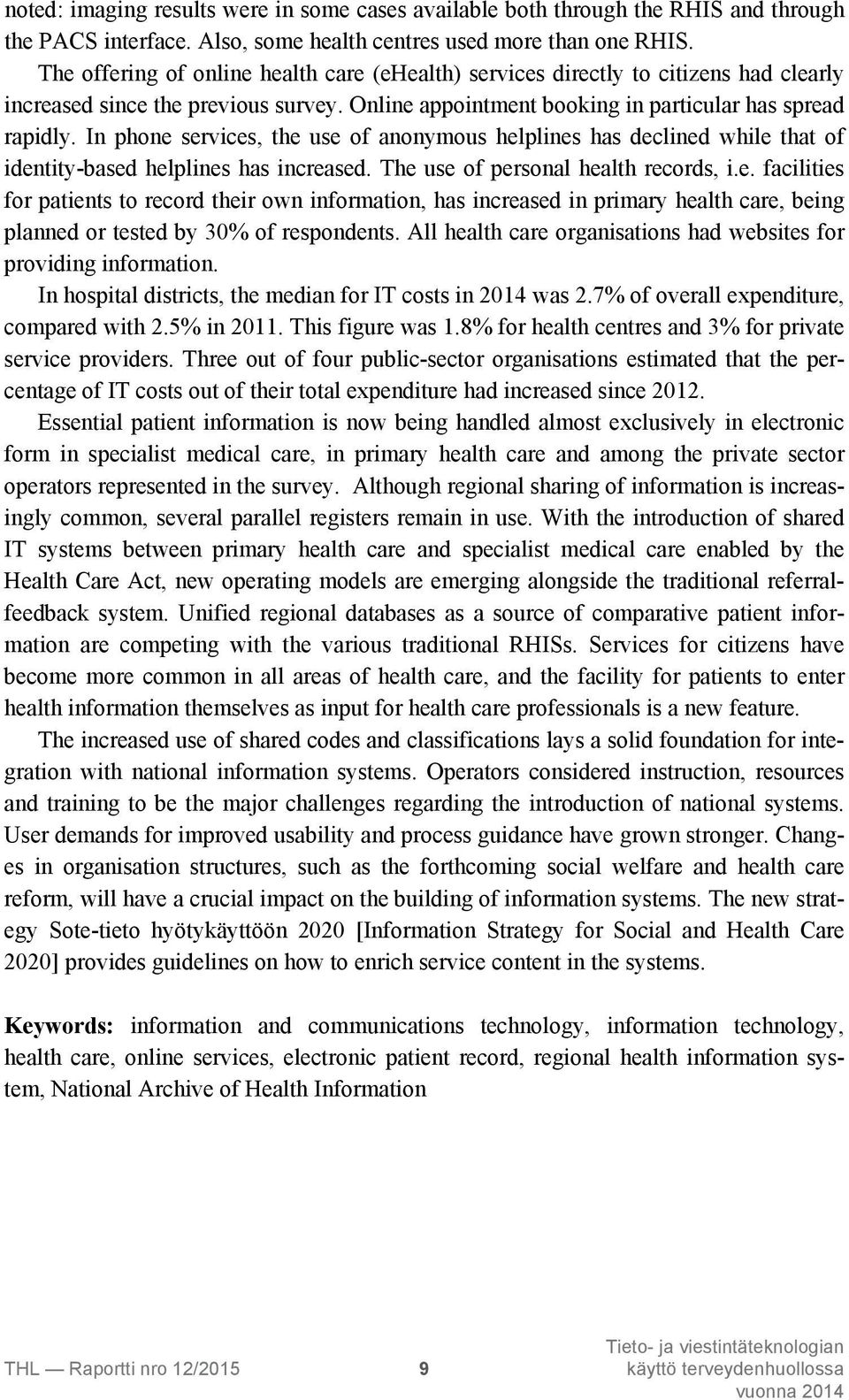In phone services, the use of anonymous helplines has declined while that of identity-based helplines has increased. The use of personal health records, i.e. facilities for patients to record their own information, has increased in primary health care, being planned or tested by 30% of respondents.