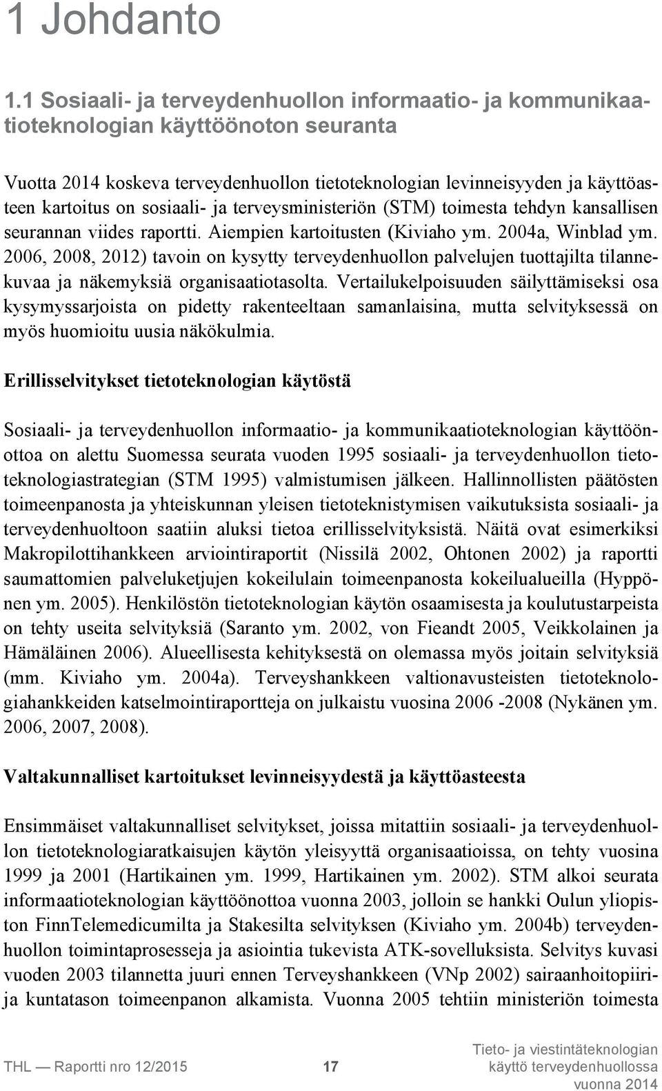 sosiaali- ja terveysministeriön (STM) toimesta tehdyn kansallisen seurannan viides raportti. Aiempien kartoitusten (Kiviaho ym. 2004a, Winblad ym.