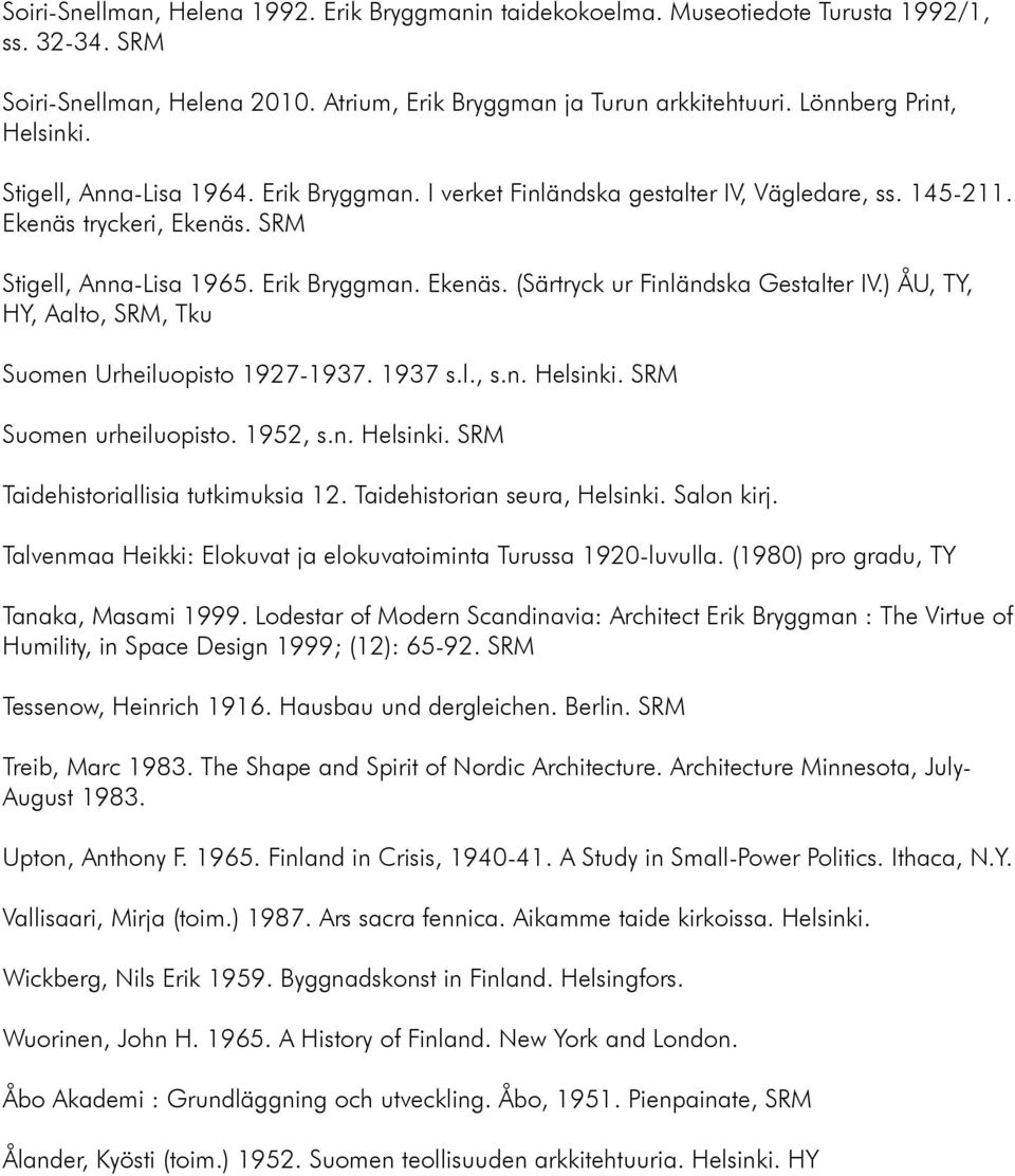 ) ÅU, TY, HY, Aalto, SRM, Tku Suomen Urheiluopisto 1927-1937. 1937 s.l., s.n. Helsinki. SRM Suomen urheiluopisto. 1952, s.n. Helsinki. SRM Taidehistoriallisia tutkimuksia 12.