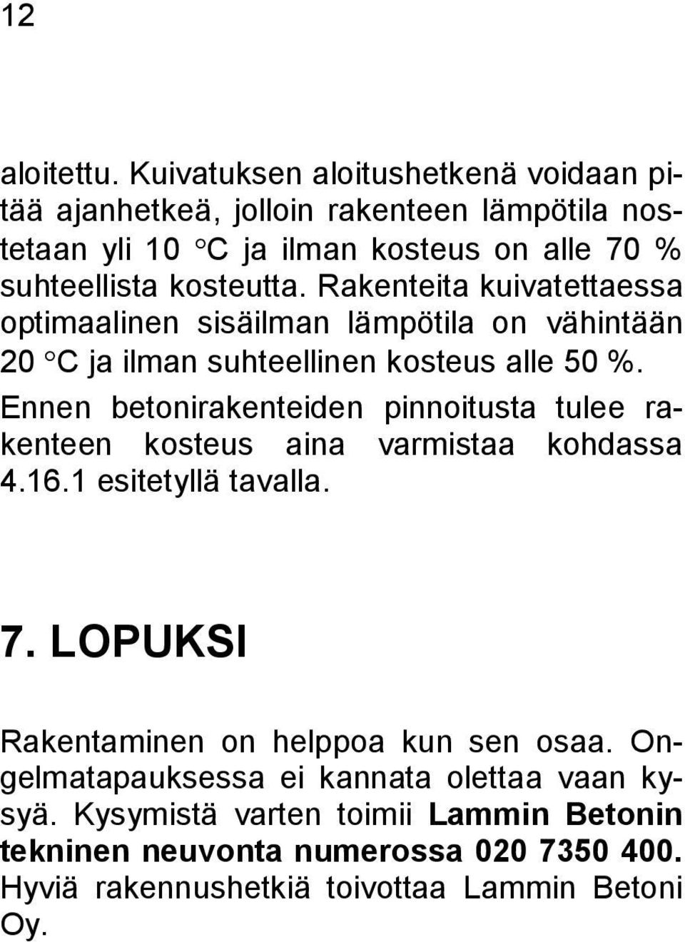 Rakenteita kuivatettaessa optimaalinen sisäilman lämpötila on vähintään 20 C ja ilman suhteellinen kosteus alle 50 %.