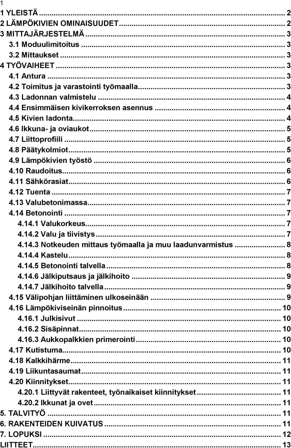 .. 6 4.12 Tuenta... 7 4.13 Valubetonimassa... 7 4.14 Betonointi... 7 4.14.1 Valukorkeus... 7 4.14.2 Valu ja tiivistys... 7 4.14.3 Notkeuden mittaus työmaalla ja muu laadunvarmistus... 8 4.14.4 Kastelu.