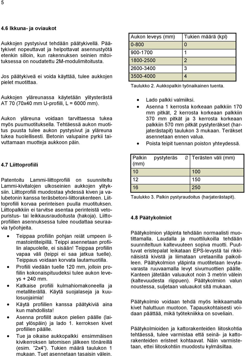 Jos päätykiveä ei voida käyttää, tulee aukkojen pielet muotittaa. Aukkojen yläreunassa käytetään ylitysterästä AT 70 (70x40 mm U-profiili, L = 6000 mm).