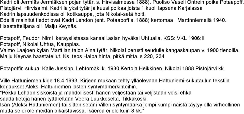 1888) kertomaa Martinniemellä 1940. Haastattelijana oli Maiju Keynäs. Potapoff, Feudor. Nimi keräyslistassa kansall.asian hyväksi Uhtualla. KSS: VKL 1906:II Potapoff, Nikolai Uhtua, Kauppias.