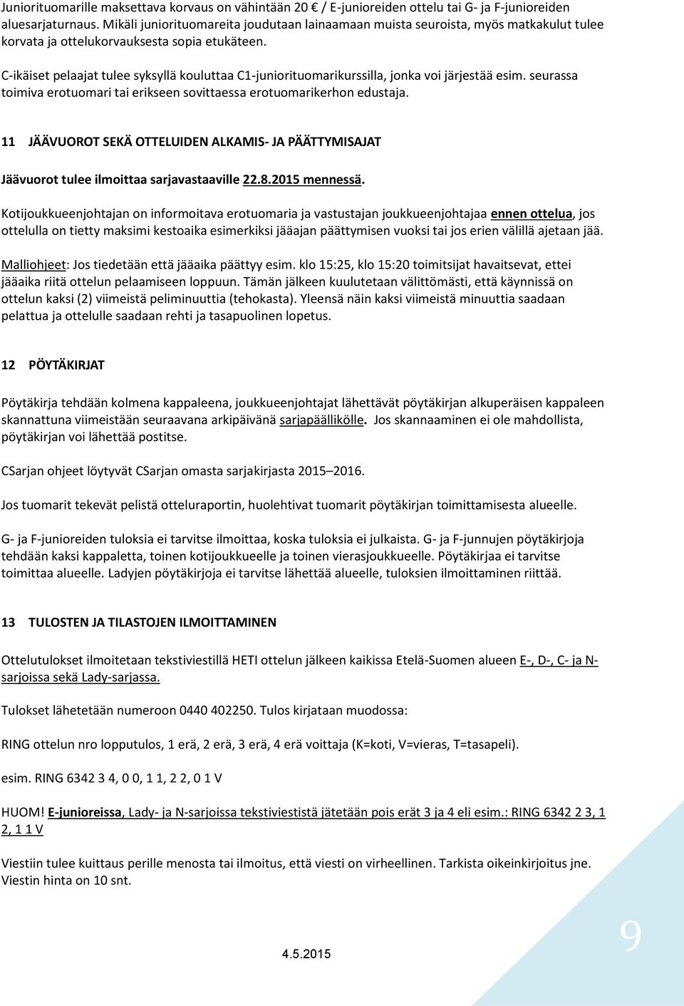 C-ikäiset pelaajat tulee syksyllä kouluttaa C1-juniorituomarikurssilla, jonka voi järjestää esim. seurassa toimiva erotuomari tai erikseen sovittaessa erotuomarikerhon edustaja.