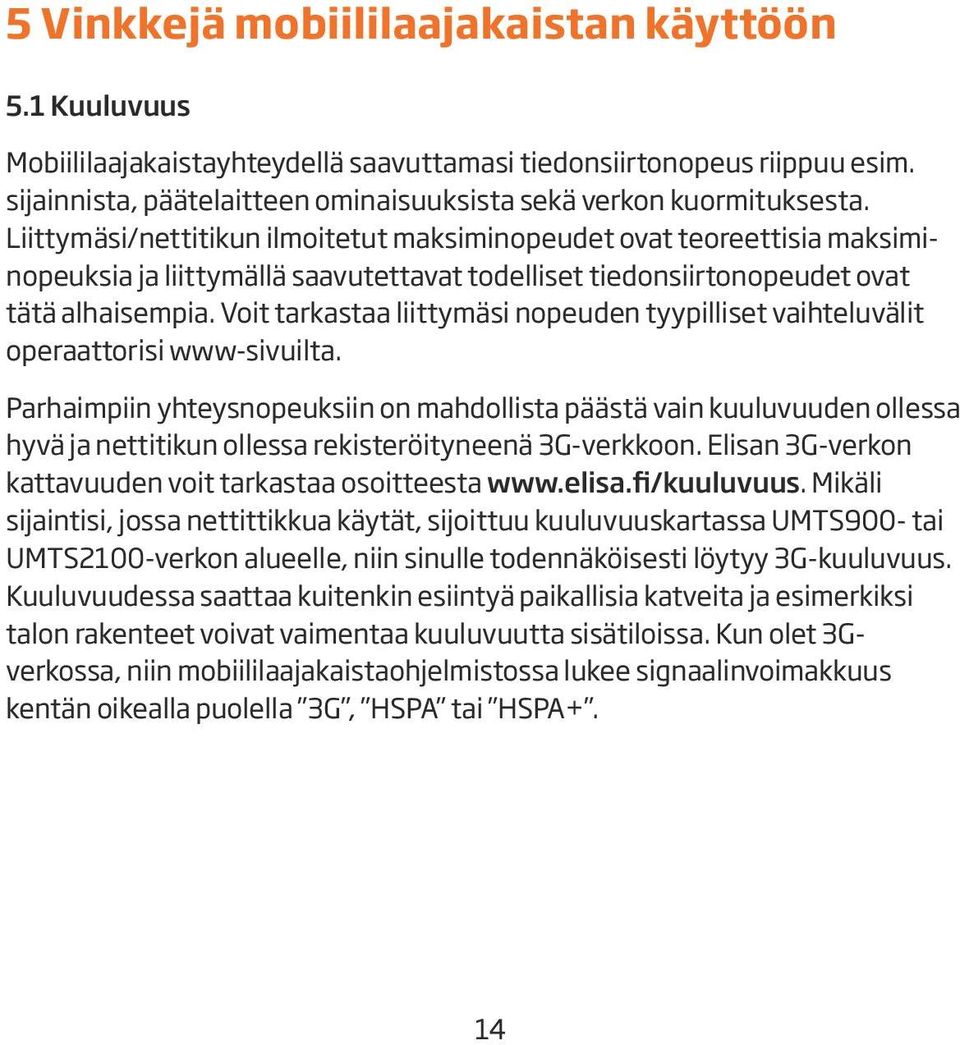 Voit tarkastaa liittymäsi nopeuden tyypilliset vaihteluvälit operaattorisi www-sivuilta.