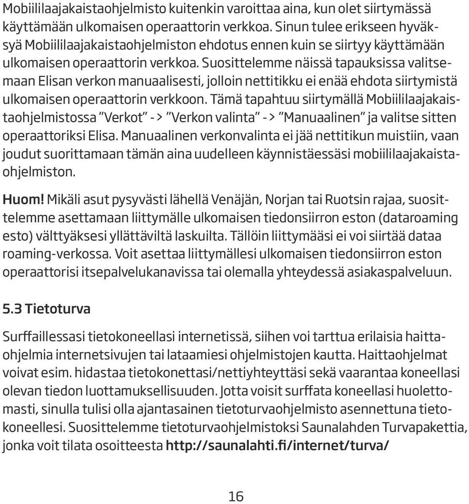 Suosittelemme näissä tapauksissa valitsemaan Elisan verkon manuaalisesti, jolloin nettitikku ei enää ehdota siirtymistä ulkomaisen operaattorin verkkoon.