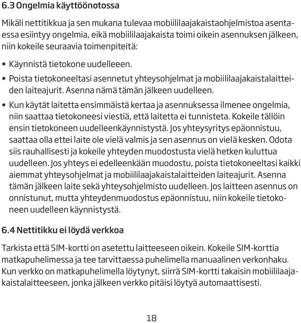 Kun käytät laitetta ensimmäistä kertaa ja asennuksessa ilmenee ongelmia, niin saattaa tietokoneesi viestiä, että laitetta ei tunnisteta. Kokeile tällöin ensin tietokoneen uudelleenkäynnistystä.