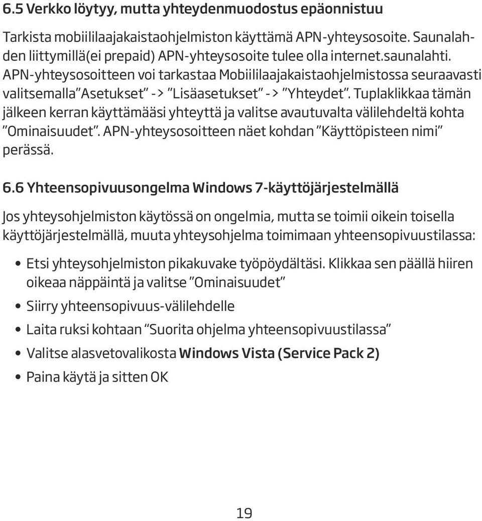 Tuplaklikkaa tämän jälkeen kerran käyttämääsi yhteyttä ja valitse avautuvalta välilehdeltä kohta Ominaisuudet. APN-yhteysosoitteen näet kohdan Käyttöpisteen nimi perässä. 6.