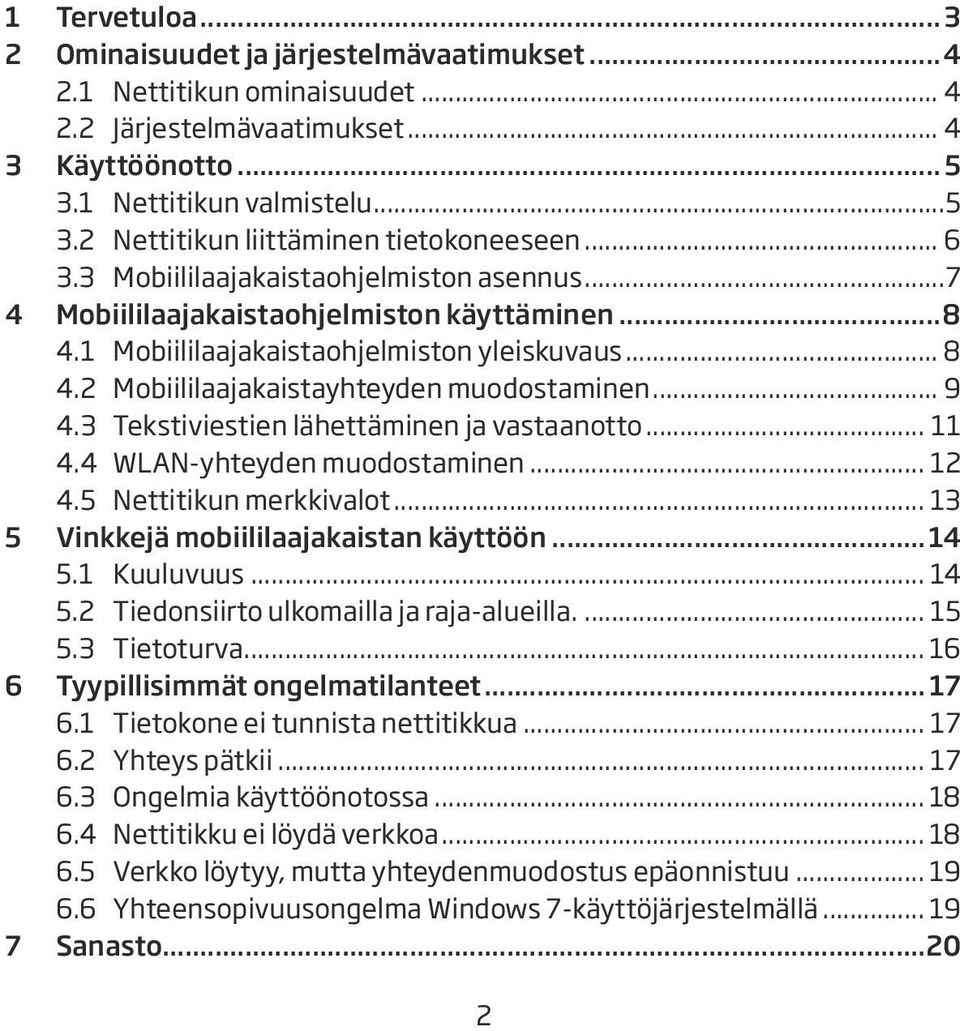 3 Tekstiviestien lähettäminen ja vastaanotto... 11 4.4 WLAN-yhteyden muodostaminen... 12 4.5 Nettitikun merkkivalot... 13 5 Vinkkejä mobiililaajakaistan käyttöön...14 5.1 Kuuluvuus... 14 5.