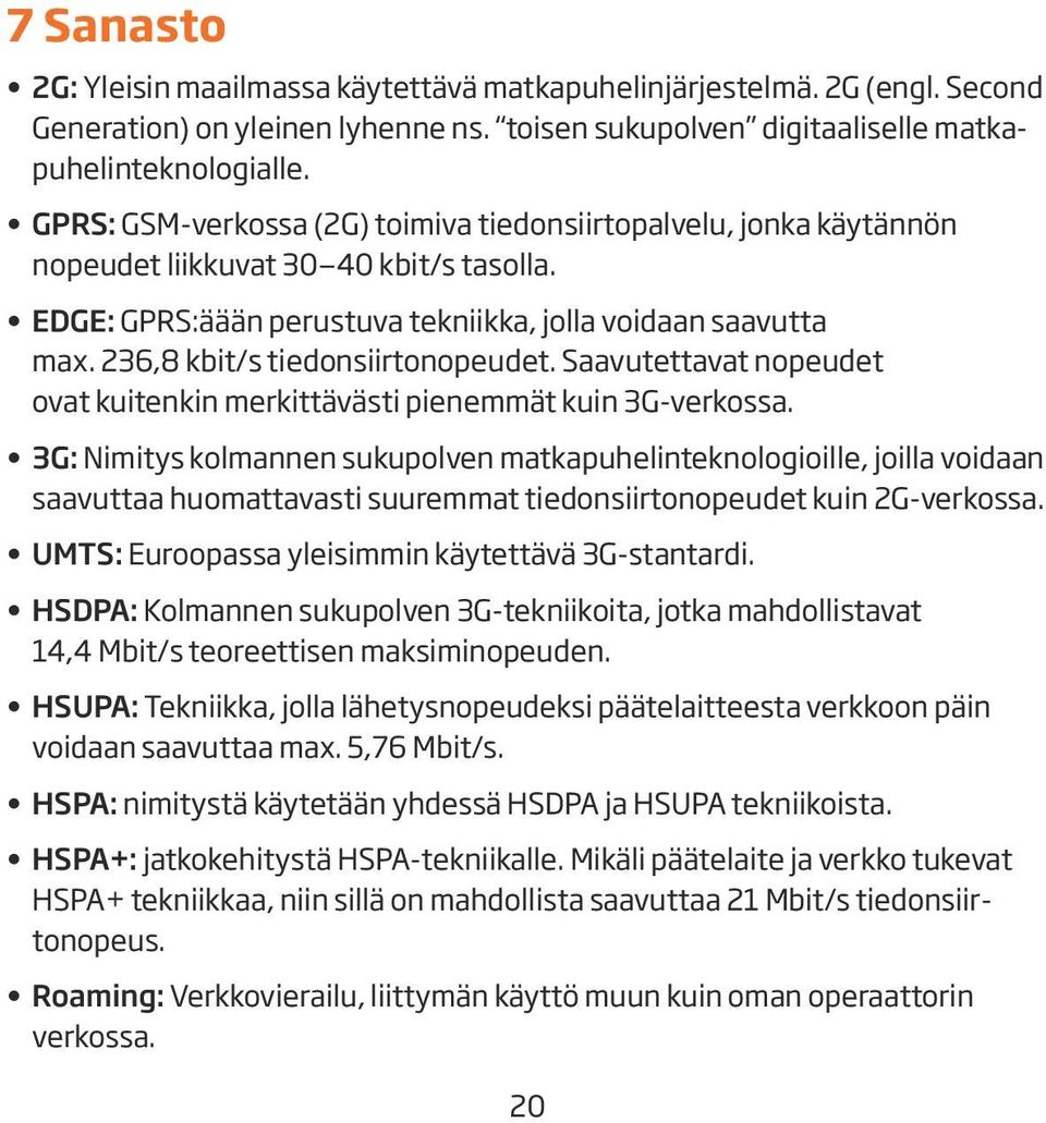 236,8 kbit/s tiedonsiirtonopeudet. Saavutettavat nopeudet ovat kuitenkin merkittävästi pienemmät kuin 3G-verkossa.