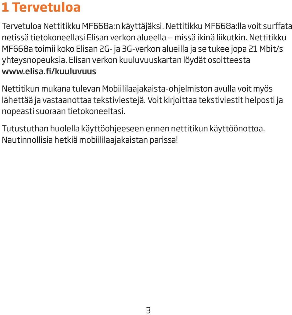elisa.fi/kuuluvuus Nettitikun mukana tulevan Mobiililaajakaista-ohjelmiston avulla voit myös lähettää ja vastaanottaa tekstiviestejä.