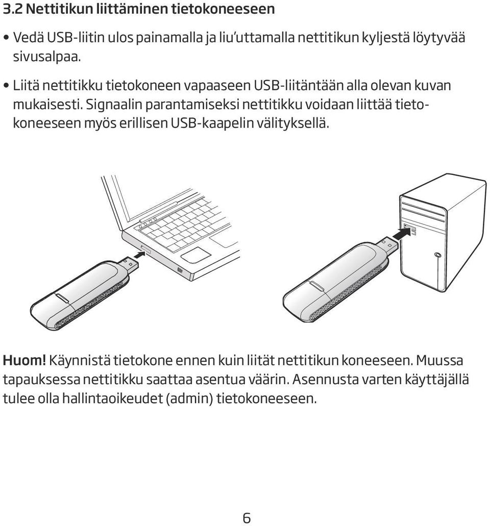 Signaalin parantamiseksi nettitikku voidaan liittää tietokoneeseen myös erillisen USB-kaapelin välityksellä. Huom!
