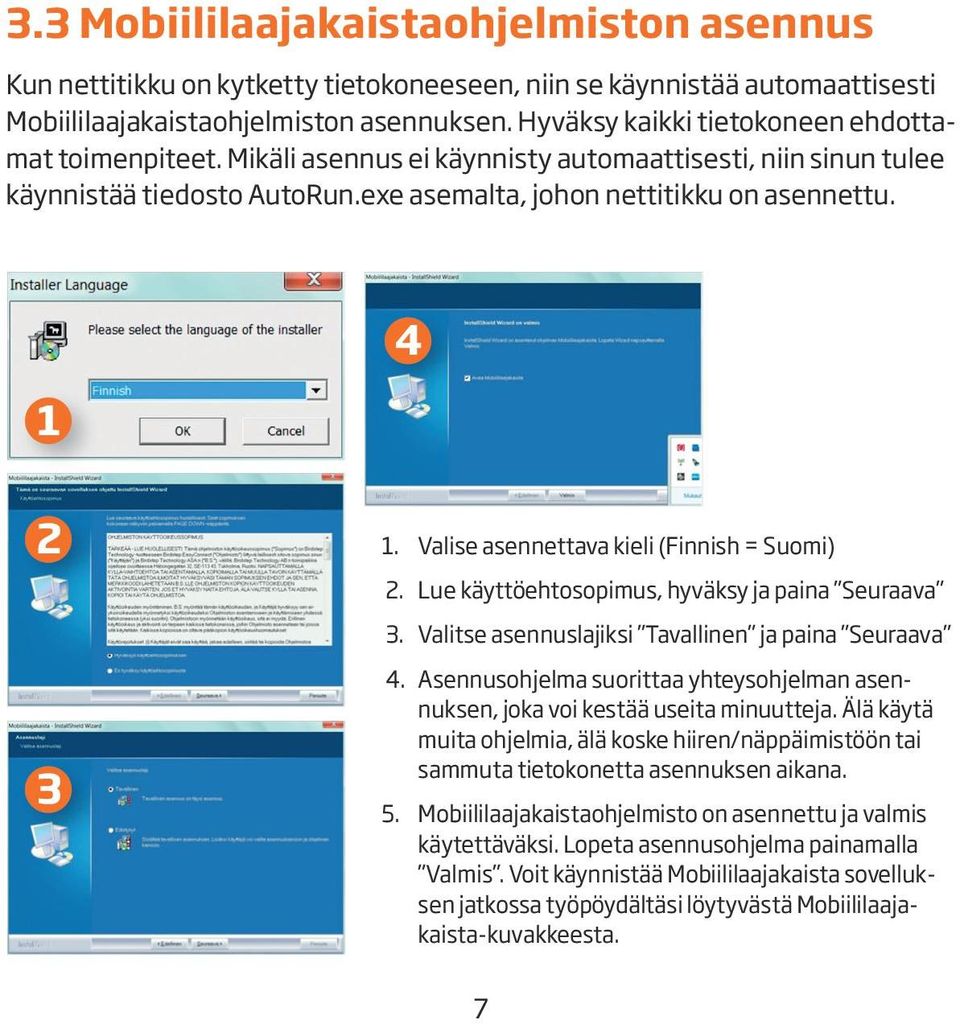Valise asennettava kieli (Finnish = Suomi) 2. Lue käyttöehtosopimus, hyväksy ja paina Seuraava 3. Valitse asennuslajiksi Tavallinen ja paina Seuraava 4.