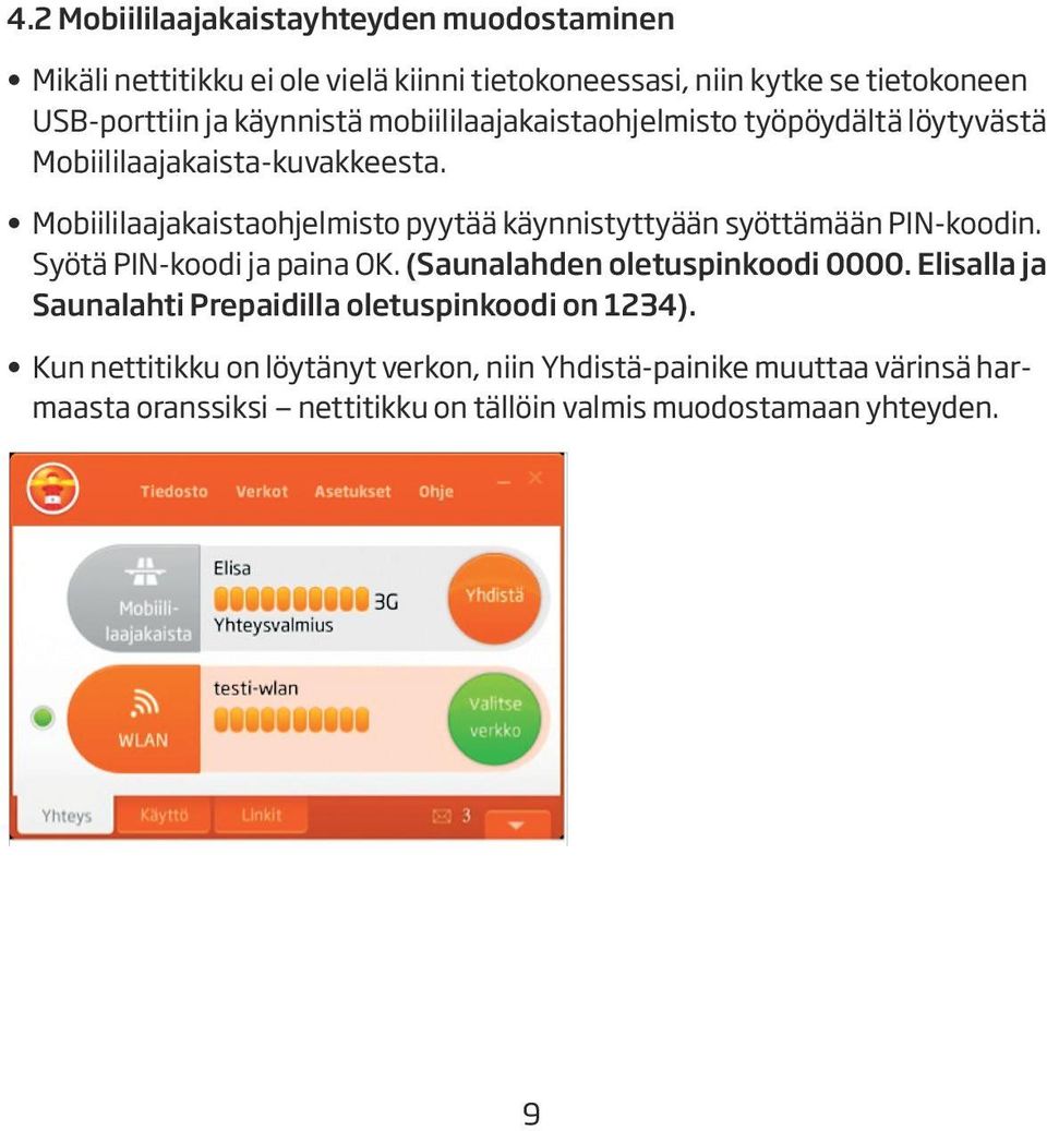 Mobiililaajakaistaohjelmisto pyytää käynnistyttyään syöttämään PIN-koodin. Syötä PIN-koodi ja paina OK. (Saunalahden oletuspinkoodi 0000.