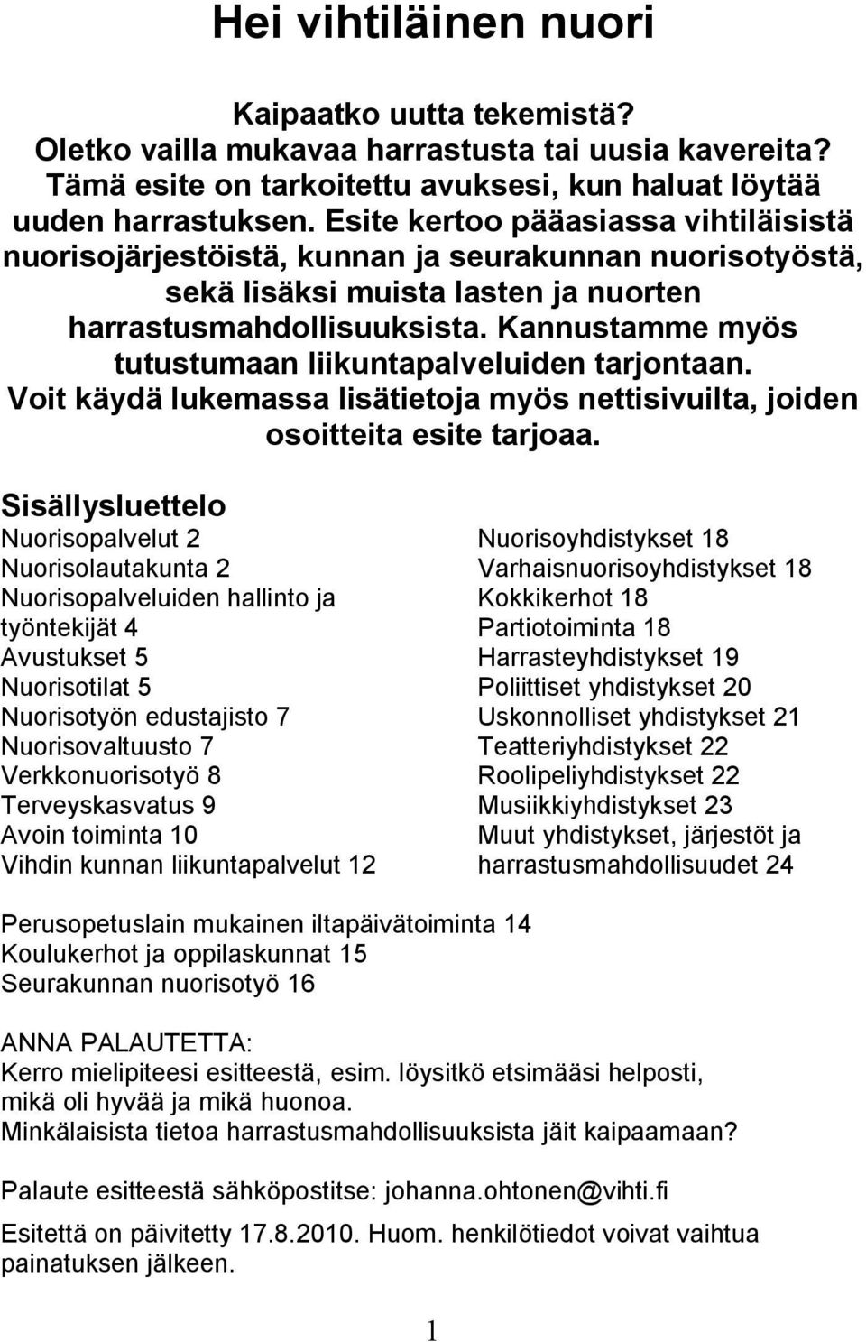 Kannustamme myös tutustumaan liikuntapalveluiden tarjontaan. Voit käydä lukemassa lisätietoja myös nettisivuilta, joiden osoitteita esite tarjoaa.