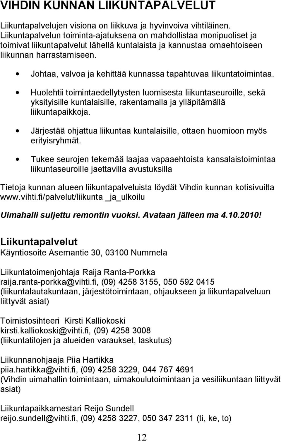 Johtaa, valvoa ja kehittää kunnassa tapahtuvaa liikuntatoimintaa.