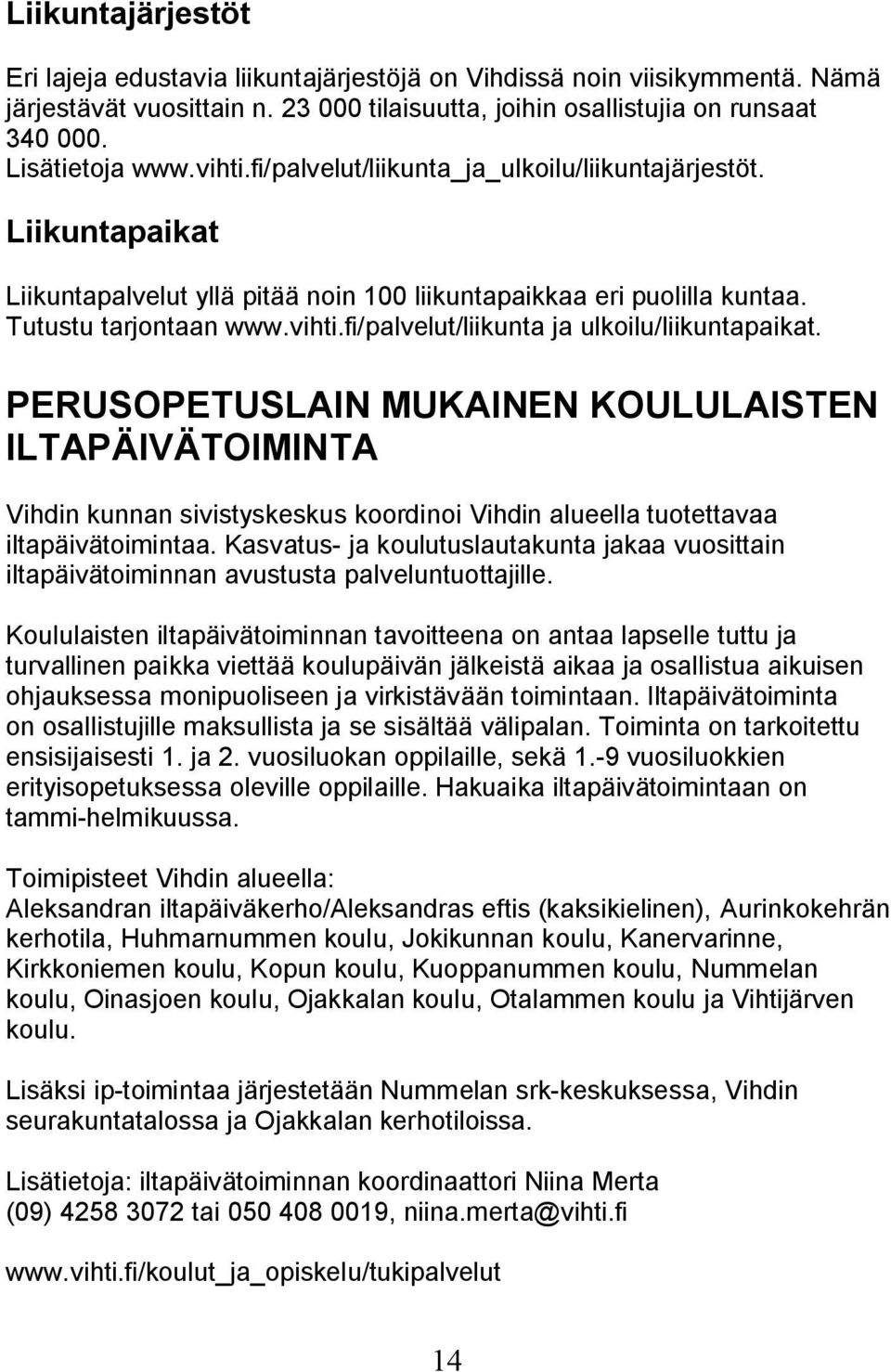 PERUSOPETUSLAIN MUKAINEN KOULULAISTEN ILTAPÄIVÄTOIMINTA Vihdin kunnan sivistyskeskus koordinoi Vihdin alueella tuotettavaa iltapäivätoimintaa.