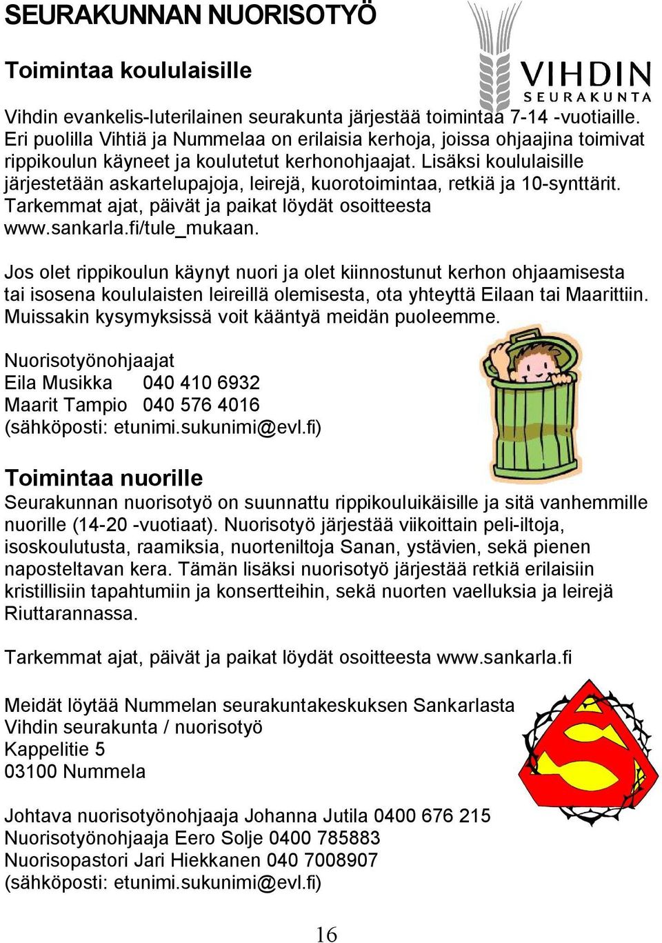 Lisäksi koululaisille järjestetään askartelupajoja, leirejä, kuorotoimintaa, retkiä ja 10-synttärit. Tarkemmat ajat, päivät ja paikat löydät osoitteesta www.sankarla.fi/tule_mukaan.