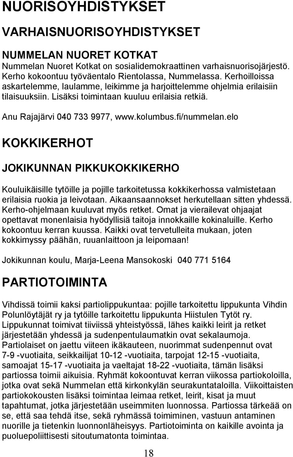 elo KOKKIKERHOT JOKIKUNNAN PIKKUKOKKIKERHO Kouluikäisille tytöille ja pojille tarkoitetussa kokkikerhossa valmistetaan erilaisia ruokia ja leivotaan. Aikaansaannokset herkutellaan sitten yhdessä.