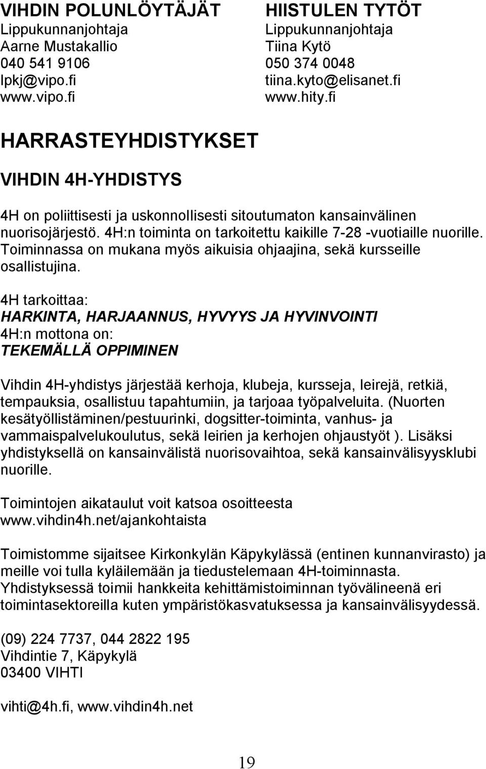 Toiminnassa on mukana myös aikuisia ohjaajina, sekä kursseille osallistujina.