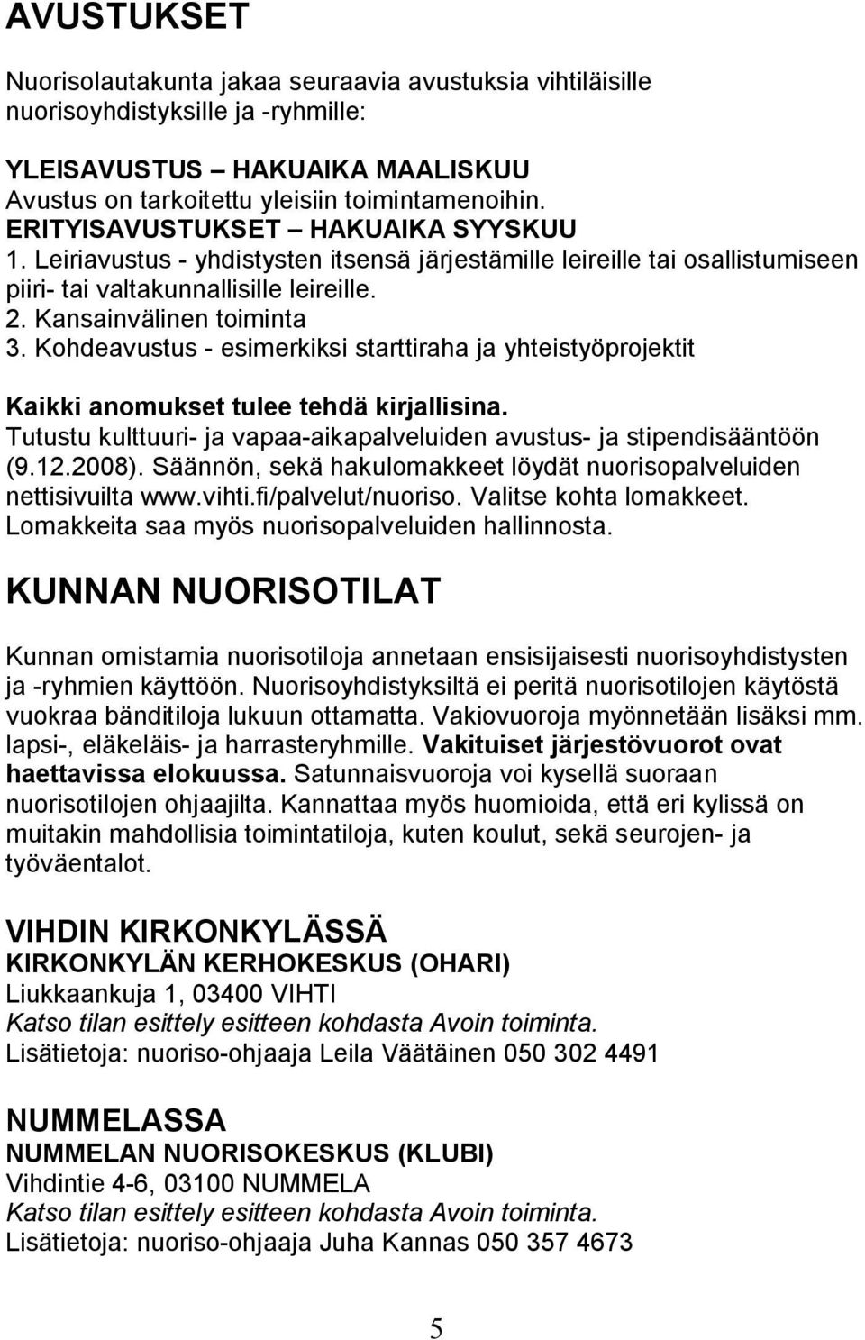 Kohdeavustus - esimerkiksi starttiraha ja yhteistyöprojektit Kaikki anomukset tulee tehdä kirjallisina. Tutustu kulttuuri- ja vapaa-aikapalveluiden avustus- ja stipendisääntöön (9.12.2008).