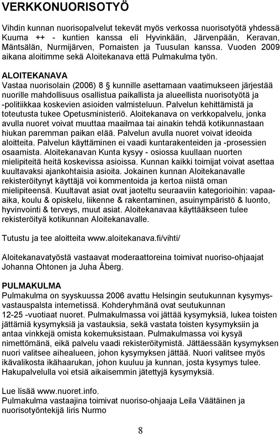 ALOITEKANAVA Vastaa nuorisolain (2006) 8 kunnille asettamaan vaatimukseen järjestää nuorille mahdollisuus osallistua paikallista ja alueellista nuorisotyötä ja -politiikkaa koskevien asioiden