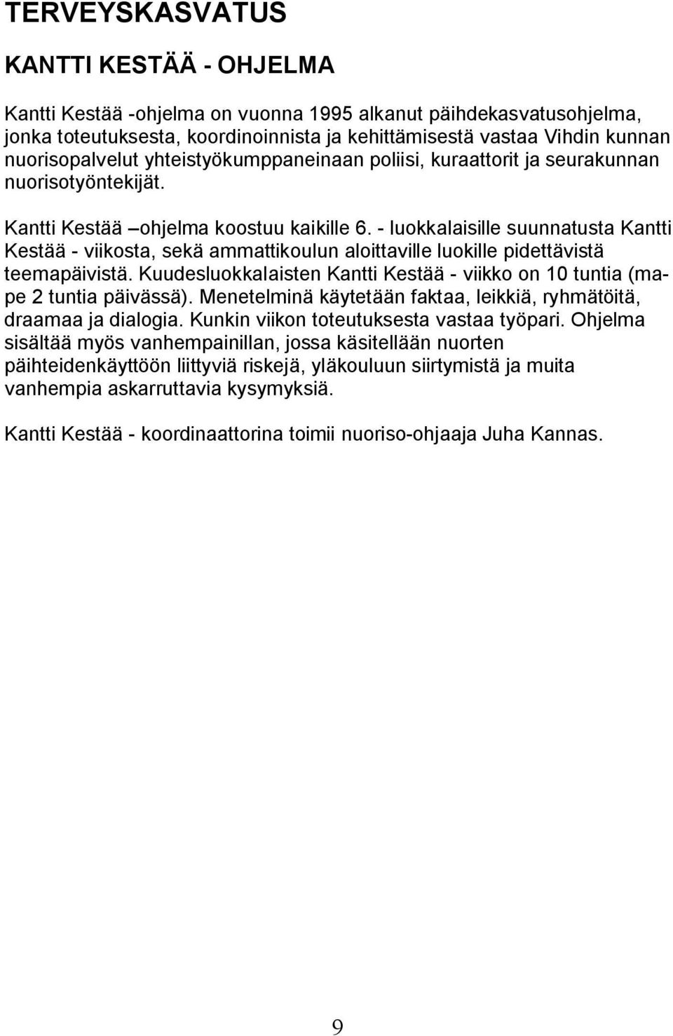 - luokkalaisille suunnatusta Kantti Kestää - viikosta, sekä ammattikoulun aloittaville luokille pidettävistä teemapäivistä.