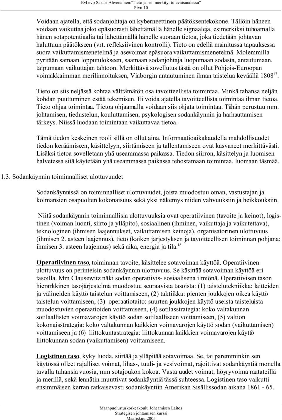 haluttuun päätökseen (vrt. refleksiivinen kontrolli). Tieto on edellä mainitussa tapauksessa suora vaikuttamismenetelmä ja asevoimat epäsuora vaikuttamismenetelmä.
