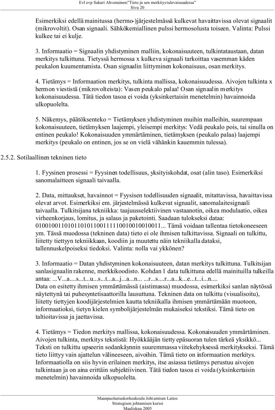 Tietyssä hermossa x kulkeva signaali tarkoittaa vasemman käden peukalon kuumentumista. Osan signaalin liittyminen kokonaisuus, osan merkitys. 4.
