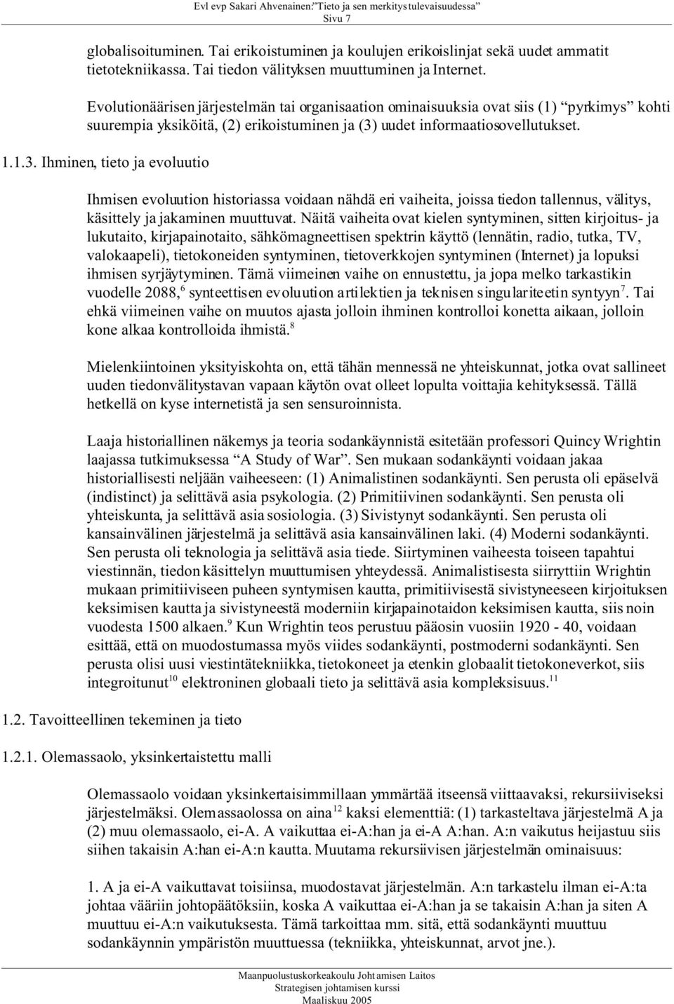 uudet informaatiosovellutukset. 1.1.3. Ihminen, tieto ja evoluutio Ihmisen evoluution historiassa voidaan nähdä eri vaiheita, joissa tiedon tallennus, välitys, käsittely ja jakaminen muuttuvat.