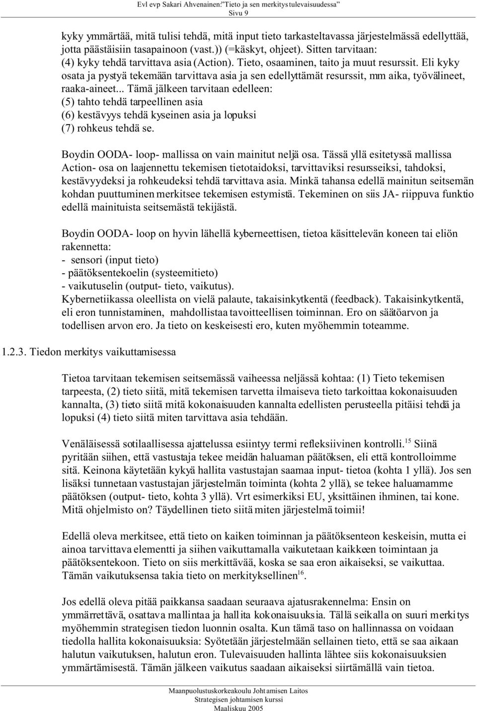 Eli kyky osata ja pystyä tekemään tarvittava asia ja sen edellyttämät resurssit, mm aika, työvälineet, raaka-aineet.