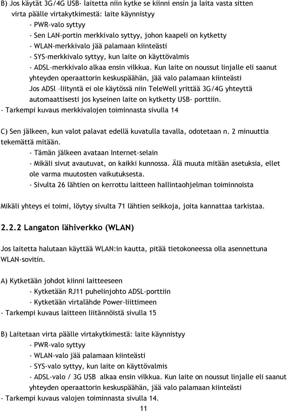 Kun laite on noussut linjalle eli saanut yhteyden operaattorin keskuspäähän, jää valo palamaan kiinteästi Jos ADSl liityntä ei ole käytössä niin TeleWell yrittää 3G/4G yhteyttä automaattisesti jos