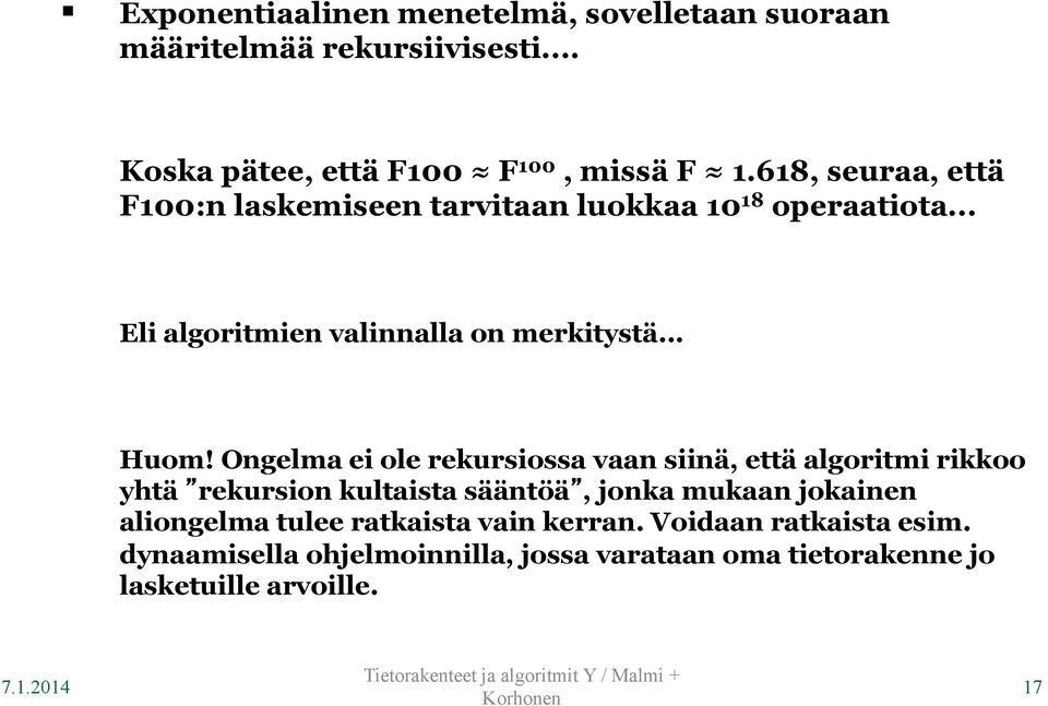 Ongelma ei ole rekursiossa vaan siinä, että algoritmi rikkoo yhtä rekursion kultaista sääntöä, jonka mukaan jokainen aliongelma