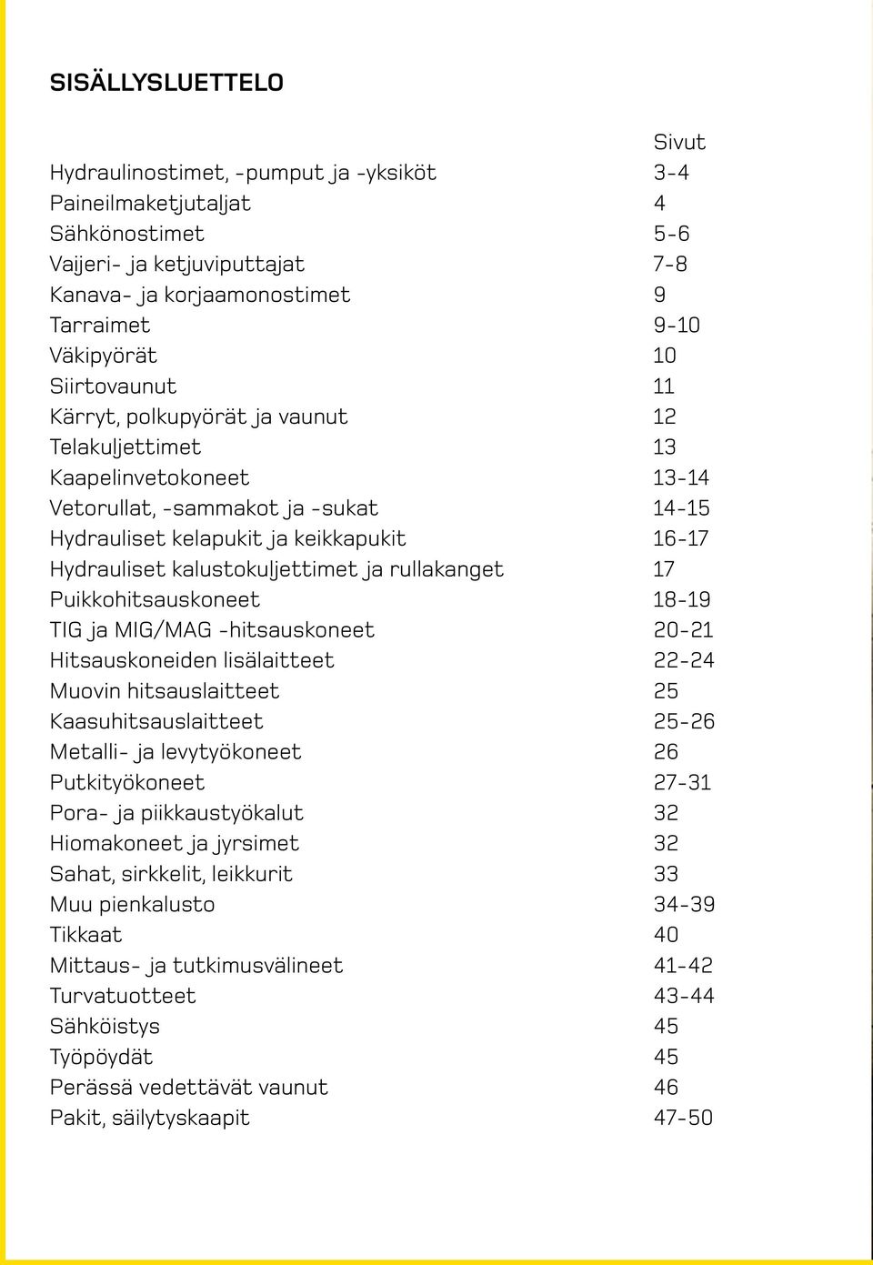 kalustokuljettimet ja rullakanget 17 Puikkohitsauskoneet 18-19 TIG ja MIG/MAG -hitsauskoneet 20-21 Hitsauskoneiden lisälaitteet 22-24 Muovin hitsauslaitteet 25 Kaasuhitsauslaitteet 25-26 Metalli- ja