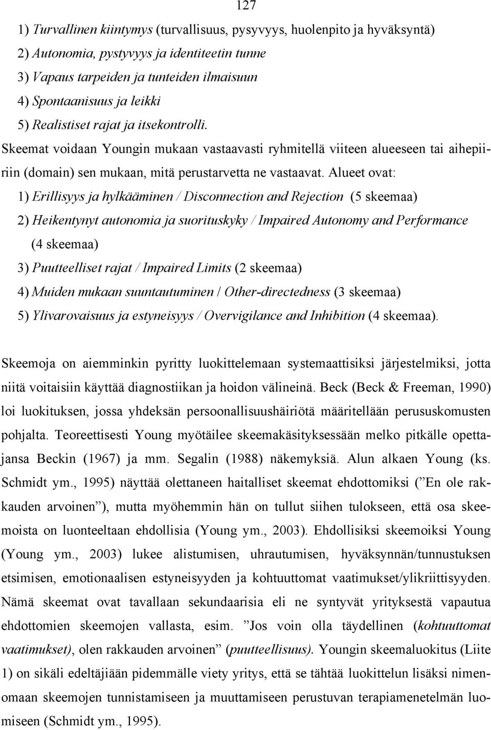 Alueet ovat: 1) Erillisyys ja hylkääminen / Disconnection and Rejection (5 skeemaa) 2) Heikentynyt autonomia ja suorituskyky / Impaired Autonomy and Performance (4 skeemaa) 3) Puutteelliset rajat /