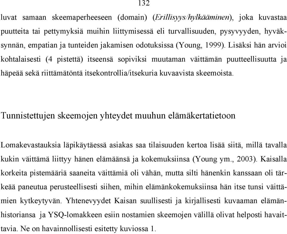 Lisäksi hän arvioi kohtalaisesti (4 pistettä) itseensä sopiviksi muutaman väittämän puutteellisuutta ja häpeää sekä riittämätöntä itsekontrollia/itsekuria kuvaavista skeemoista.