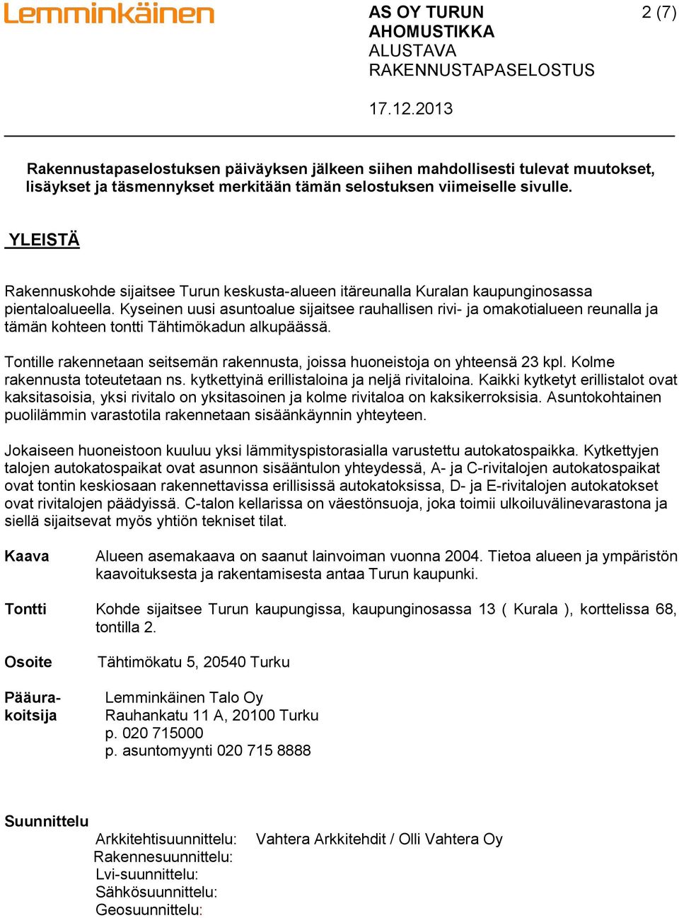 Kyseinen uusi asuntoalue sijaitsee rauhallisen rivi- ja omakotialueen reunalla ja tämän kohteen tontti Tähtimökadun alkupäässä.