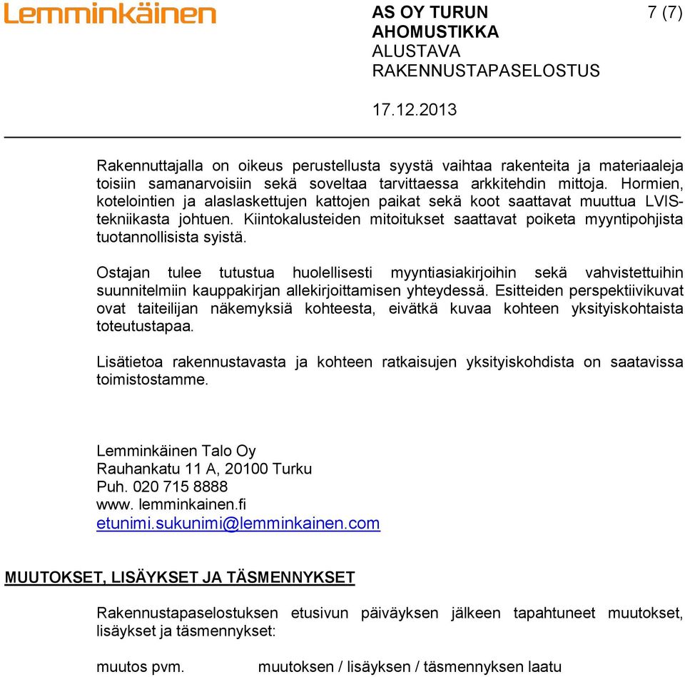 Ostajan tulee tutustua huolellisesti myyntiasiakirjoihin sekä vahvistettuihin suunnitelmiin kauppakirjan allekirjoittamisen yhteydessä.