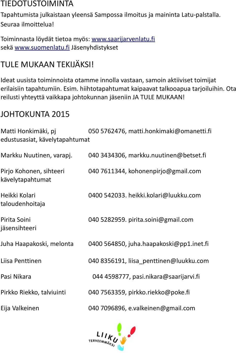 hiihtotapahtumat kaipaavat talkooapua tarjoiluihin. Ota reilusti yhteyttä vaikkapa johtokunnan jäseniin JA TULE MUKAAN! JOHTOKUNTA 2015 Matti Honkimäki, pj 050 5762476, matti.honkimaki@omanetti.