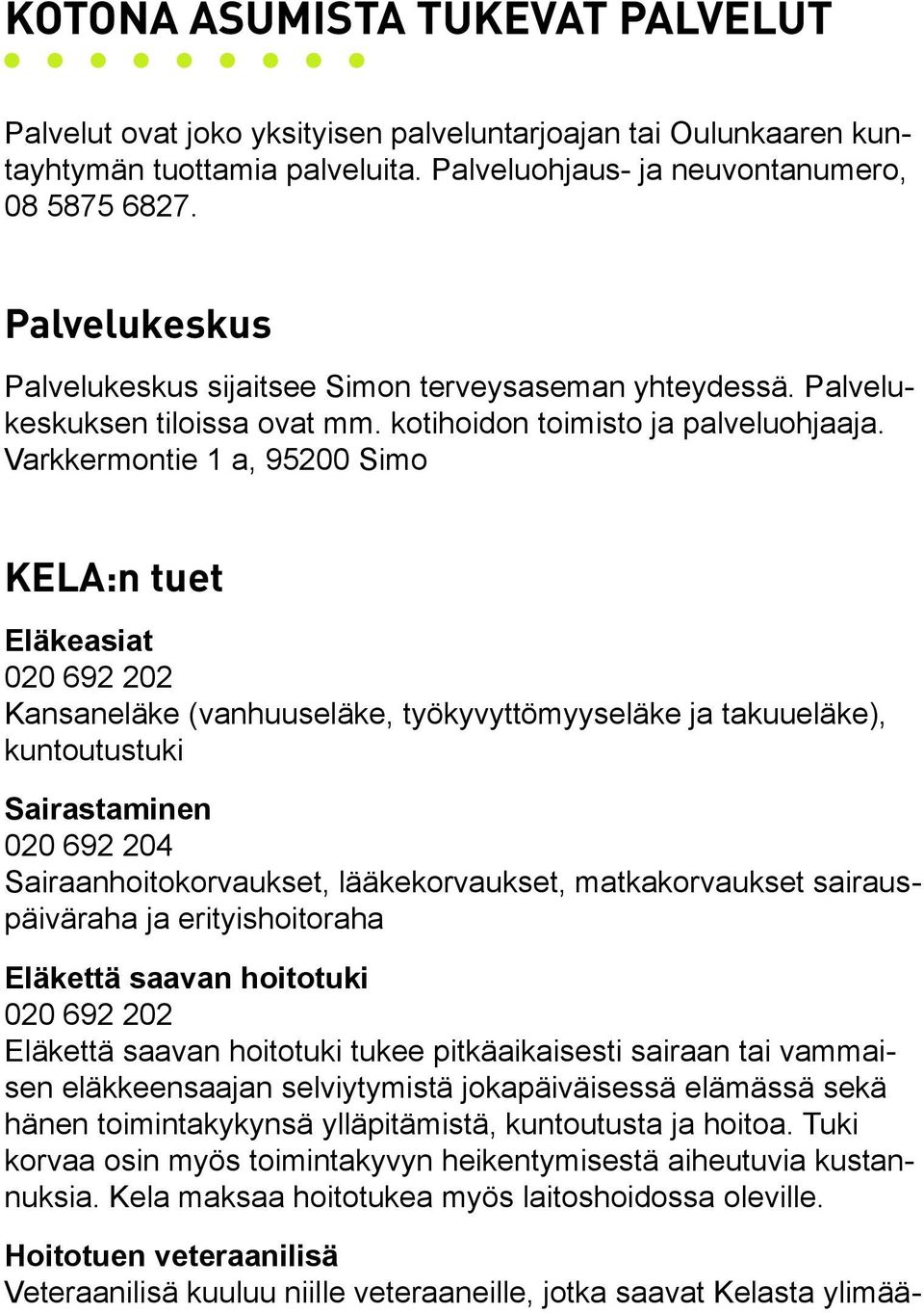 Varkkermontie 1 a, 95200 Simo KELA:n tuet Eläkeasiat 020 692 202 Kansaneläke (vanhuuseläke, työkyvyttömyyseläke ja takuueläke), kuntoutustuki Sairastaminen 020 692 204 Sairaanhoitokorvaukset,