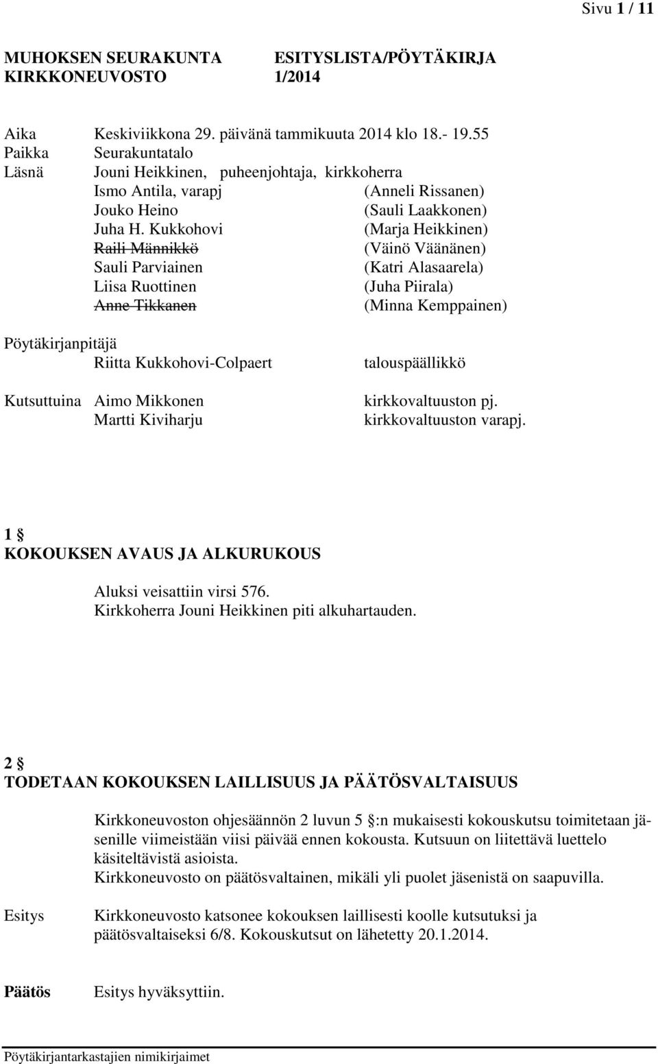 Kukkohovi (Marja Heikkinen) Raili Männikkö (Väinö Väänänen) Sauli Parviainen (Katri Alasaarela) Liisa Ruottinen (Juha Piirala) Anne Tikkanen (Minna Kemppainen) Pöytäkirjanpitäjä Riitta